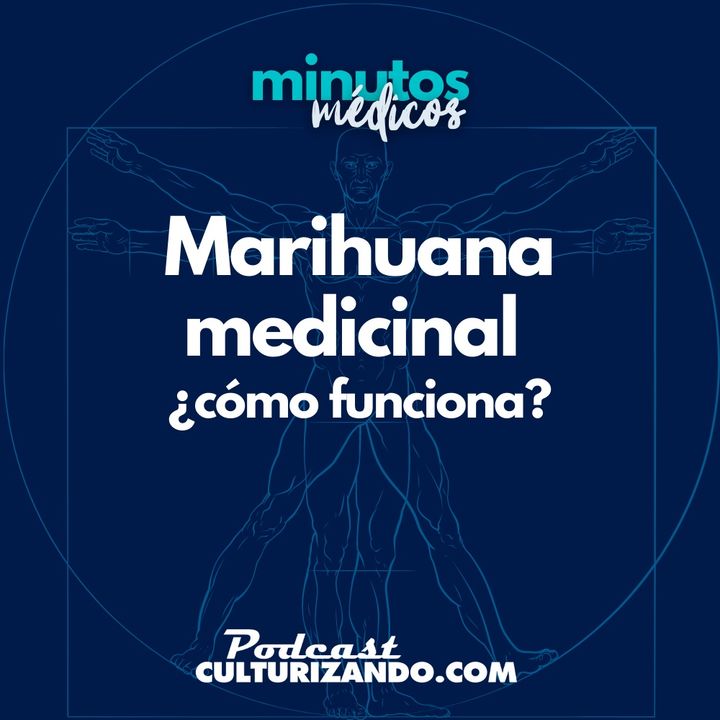 E26 • Marihuana medicinal: ¿cómo funciona? • Medicina • Culturizando
