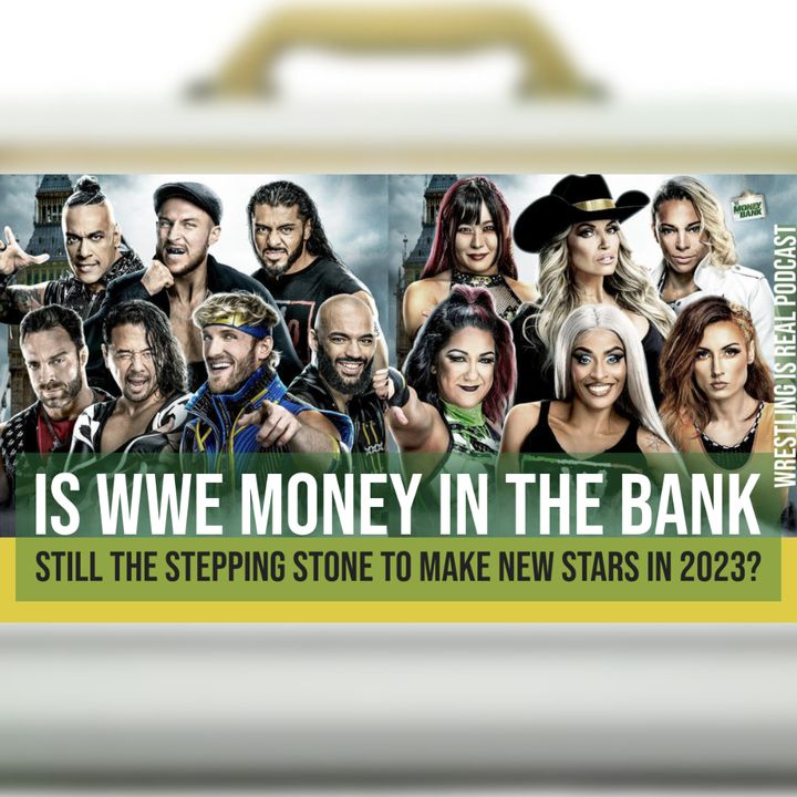 Is WWE Money in the Bank Still the Stepping Stone To Make New Stars in 2023? (ep.778)