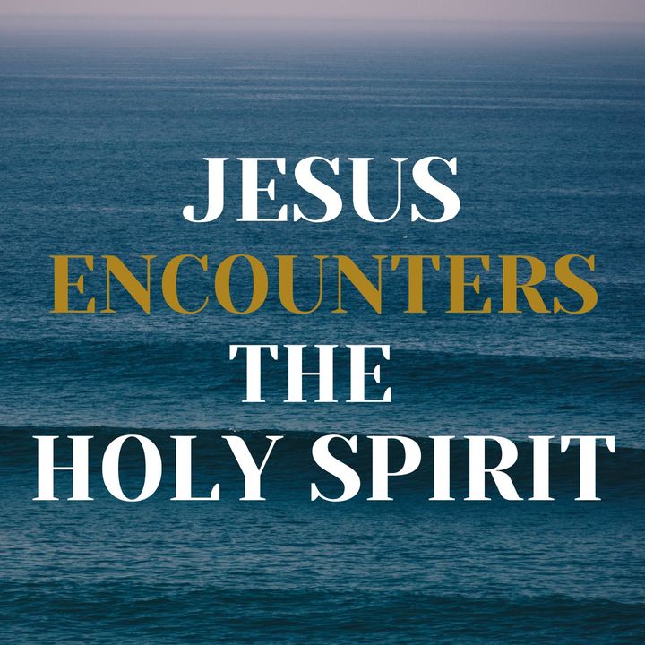 Jesus Encounters the Holy Spirit