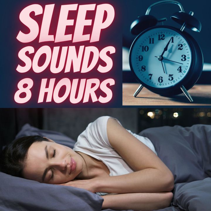 Sleep Sounds - 8 Hour Sounds for Sleep, Meditation, & Relaxation