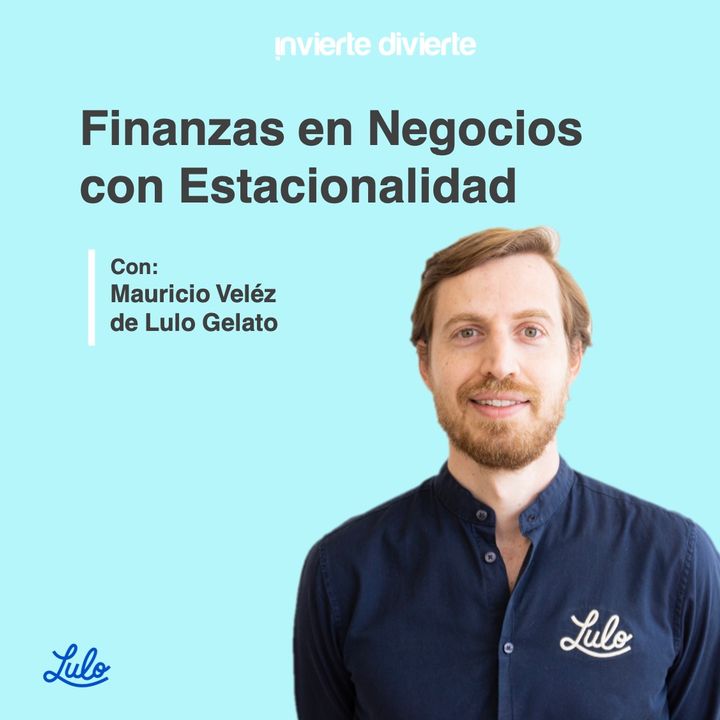 Finanzas en negocios con estacionalidad con Mauricio Velez de Lulo Gelato