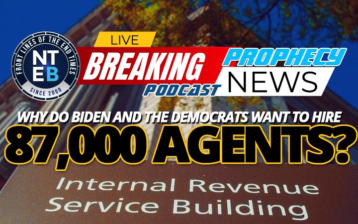 NTEB PROPHECY NEWS PODCAST: Why Do Joe Biden And The Democrats Need 87,000 New IRS Agents To 'Fight Climate Change' And Inflation?