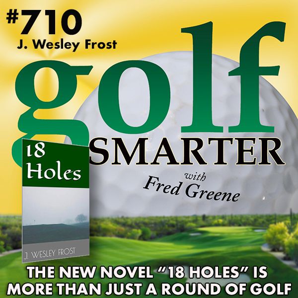 The New Golf Novel "18 Holes" is More Than Just a Round of Golf with author J. Wesley Frost