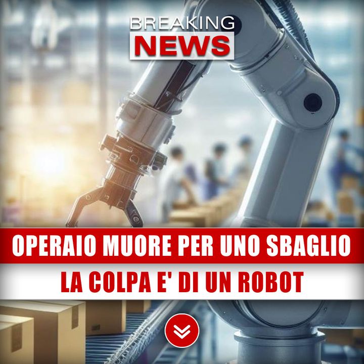 Operaio Muore Per Uno Sbaglio: La Colpa E' Di Un Robot!