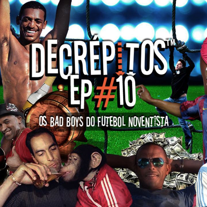 Decrépitos 10 – Os Bad Boys do Futebol Noventista