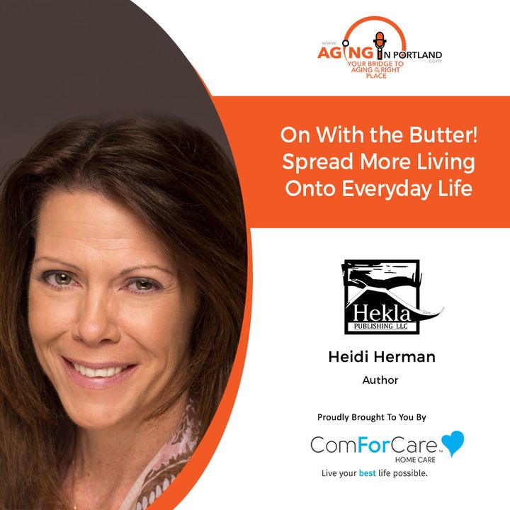 1/6/21: Heidi Herman, author of On With the Butter! Spread More Living onto Everyday Life | Aging in Portland