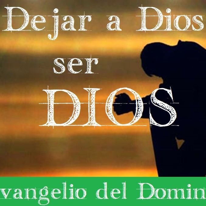 Dejar a Dios ser Dios - Evangelio del 10/06/2018 - Domingo X Tiempo Ordinario - Mc 3, 20-35