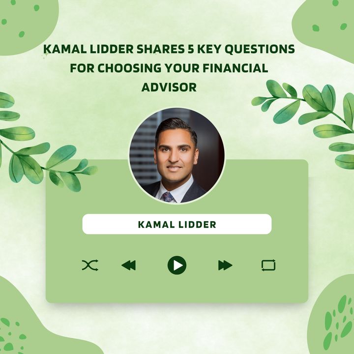 Kamal Lidder Shares 5 Key Questions for Choosing Your Financial Advisor
