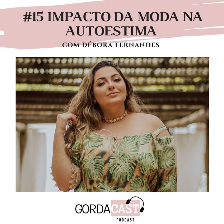 GordaCast #15 | Impacto da moda na autoestima com Débora Fernandes