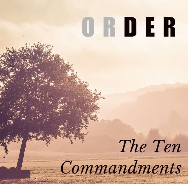 "Order/Disorder/Reorder: The Ten Commandments"- Exodus 20: 1-17