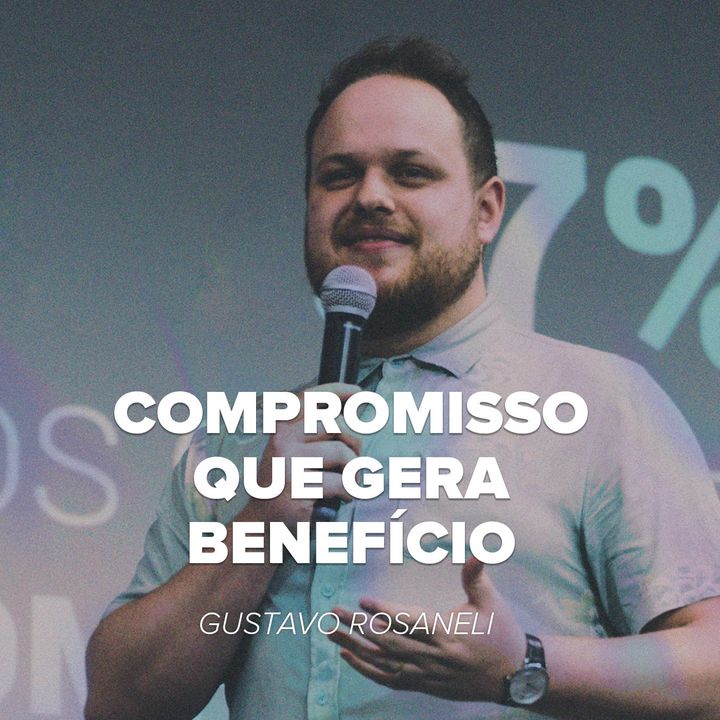 COMPROMISSO GERA BENEFÍCIO // Gustavo Rosaneli