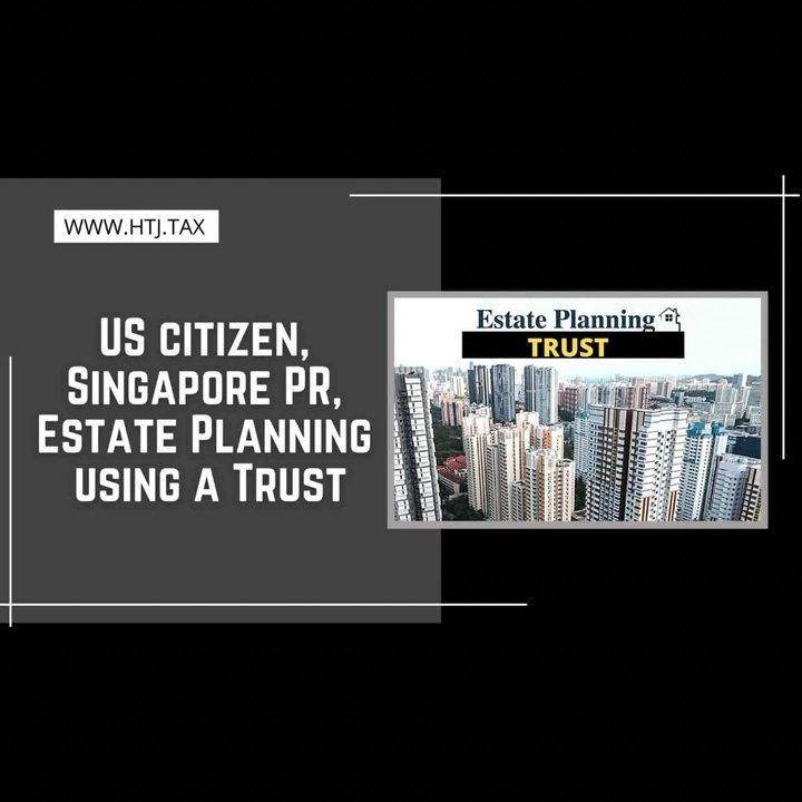 [ HTJ Podcast ] US citizen, Singapore PR, Estate Planning using a Trust