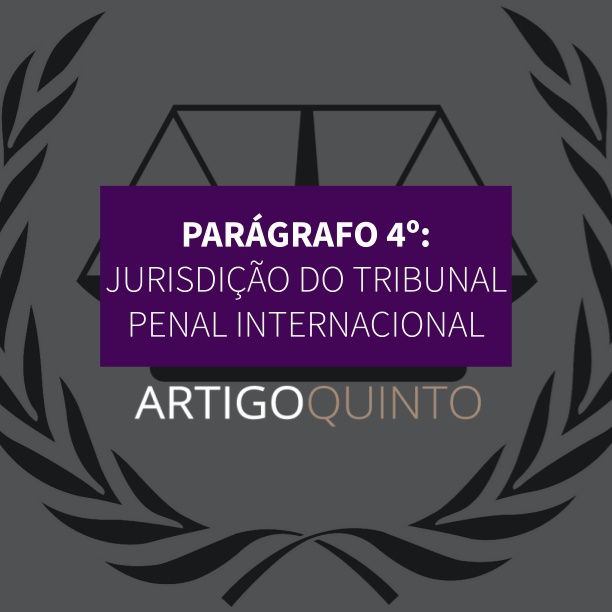 Parágrafo 4º - Jurisdição do Tribunal Penal Internacional