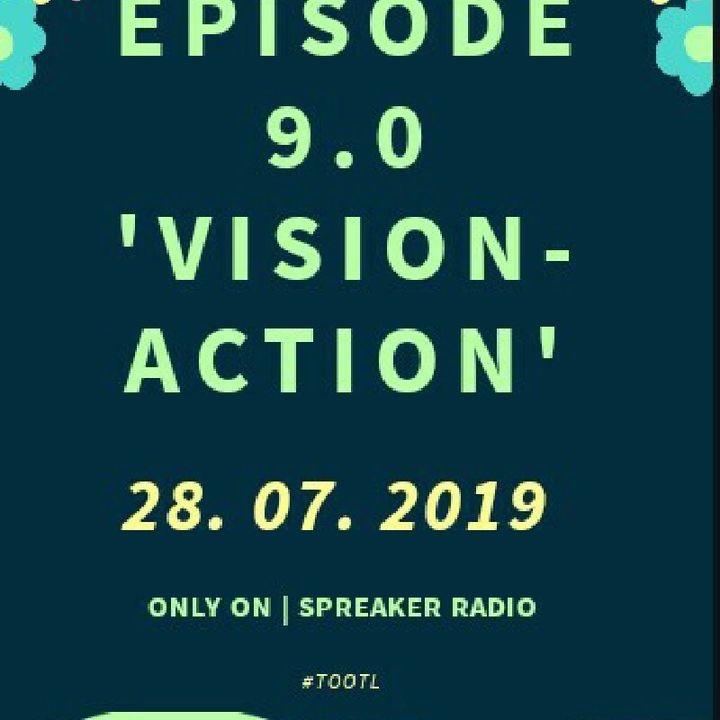 Episode 9.0 - ' Vision-Action'