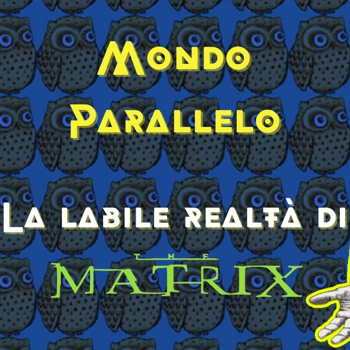 La labile realtà di Matrix 🌀 Mondo Parallelo