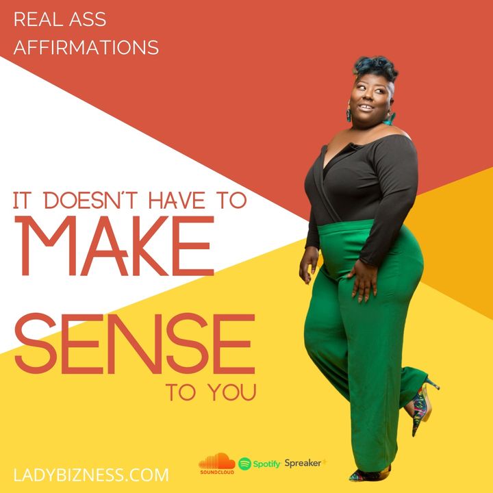 Real Ass Affirmations: It Doesn't Have to Make Sense to You