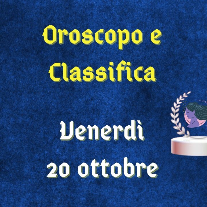 Oroscopo e classifica di venerdì 20 ottobre 2023: Ariete coi piedi ben piantati per terra