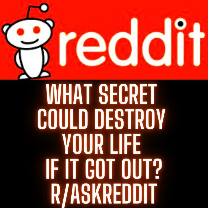 What secret could destroy your life if it got out? r/AskReddit