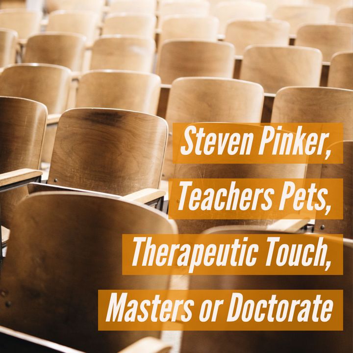 Steven Pinker, Teachers Pets, Therapeutic Touch, Masters or Doctorate