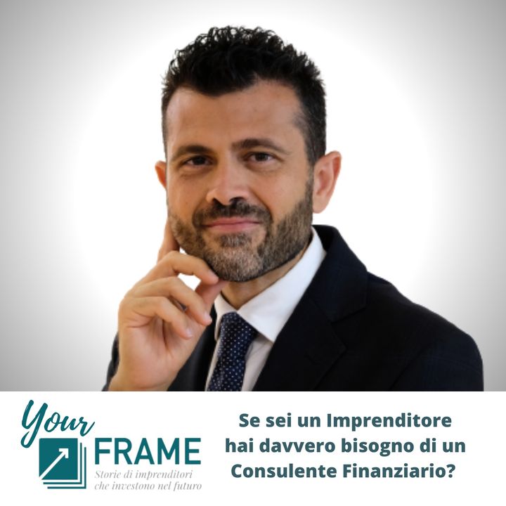 Your Frame | Puntata n. 2 | Se sei un Imprenditore hai davvero bisogno di un consulente finanziario?
