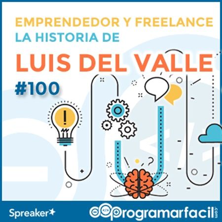 100. Trabajar como Freelance emprendedor, la historia de Luis del Valle