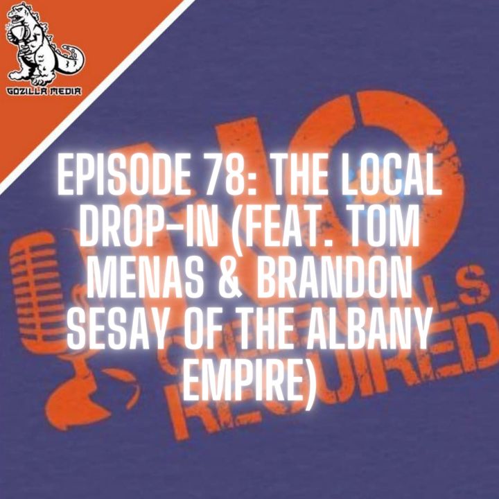 Episode 78: The Local Drop-In (feat. Coach Tom Menas & Brandon Sesay of the Albany Empire)