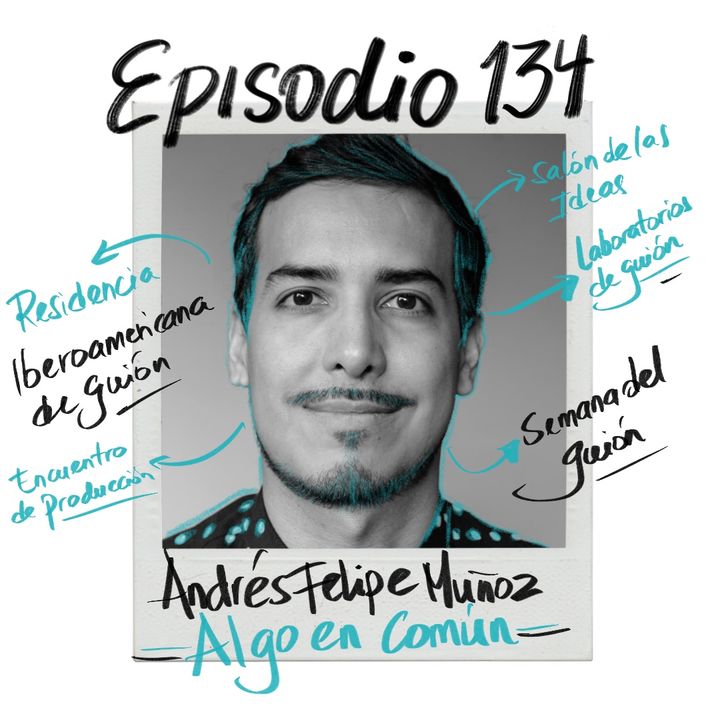 EP134: Residencias y mucho más para guionistas con Andrés Felipe Muñoz