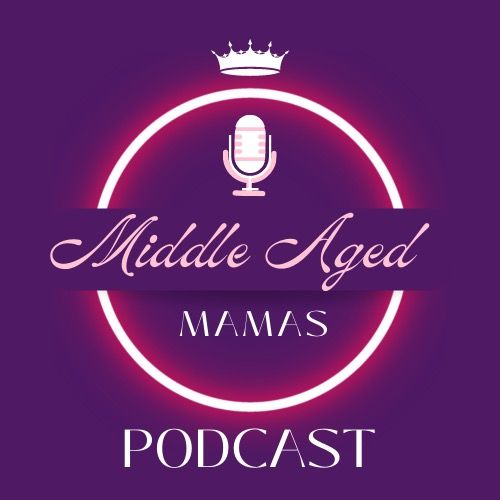 Middle Aged Mamas Podcast
