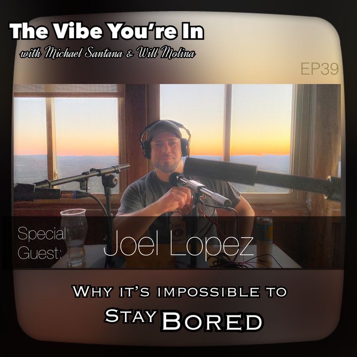 EP39: Why It's Impossible To Stay Bored!