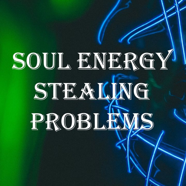 Soul Energy Stealing Problems