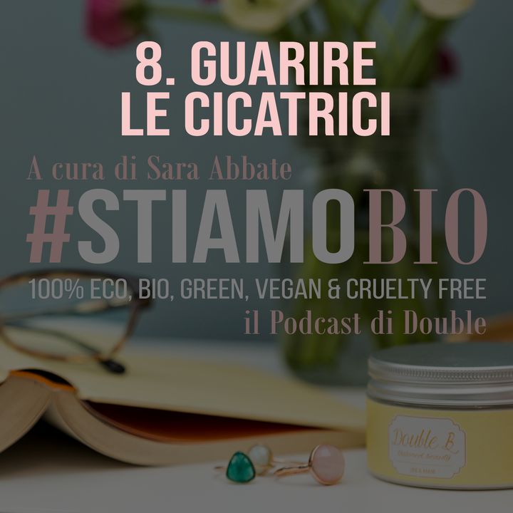8^ puntata - Guarire le cicatrici - #stiamobio - il Podcast di Double B