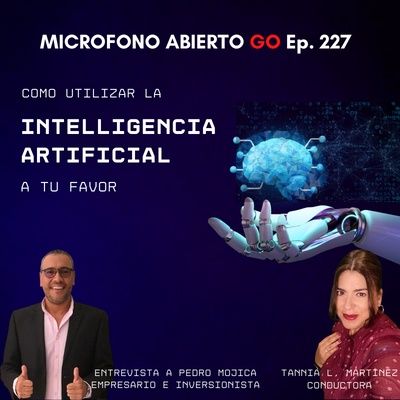 Como Utilizar la Inteligencia Artificial A Tu Favor | Entrevista al Empresario Pedro Mojica | MICROFONO ABIERTO GO | Ep. 227