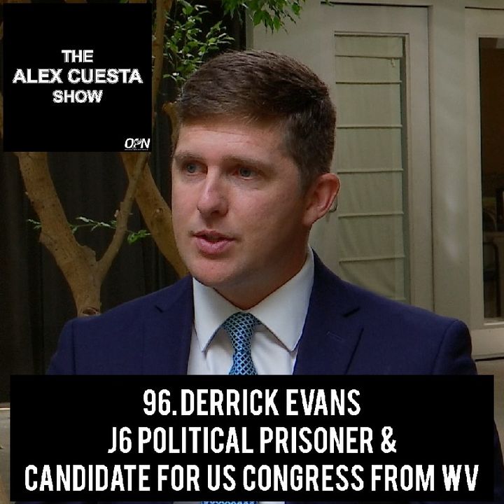 96. Derrick Evans, J6 Political Prisoner & Candidate for US Congress from WV