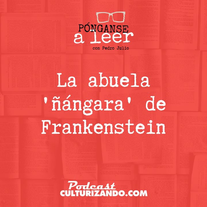 E3 • La abuela 'ñángara' de Frankenstein, Mary Wollstonecraft • Literatura •  Culturizando