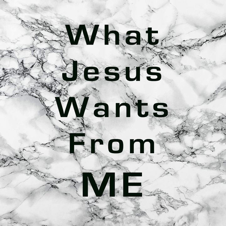 What Jesus Wants From Me