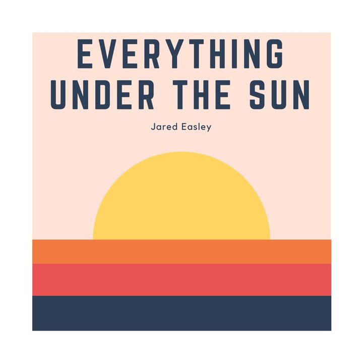 Everything Under The Sun w/ Jared Easley