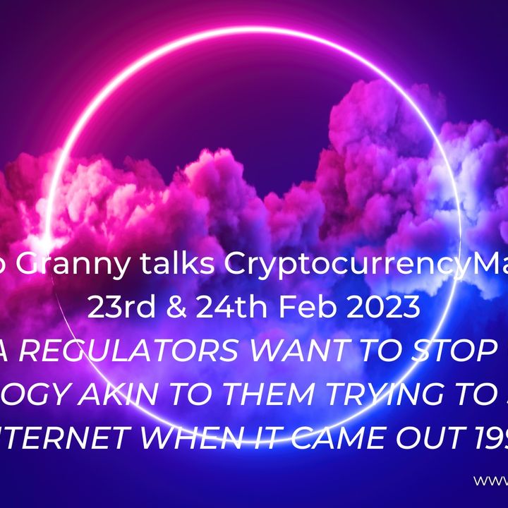Crypto Granny talks Cryptocurrency markets 23rd & 24th Feb 2023 THE USA REGULATORS WANT TO STOP CRYPTO TECHNOLOGY AKIN TO THEM TRYING TO STO