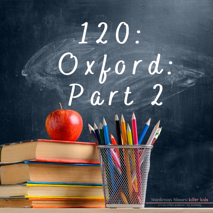 120: Oxford: Part 2 (Ethan Crumbley)