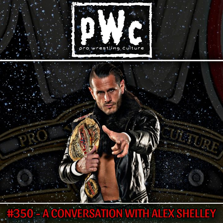 Pro Wrestling Culture #350 - A conversation with the TNA World Champion: ALEX SHELLEY