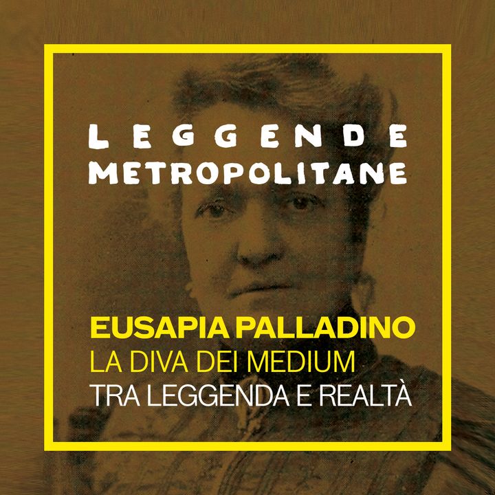 Eusapia Palladino: la diva dei medium | #30
