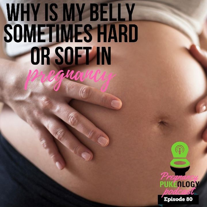 Why Is My Pregnant Belly Sometimes Hard And Sometimes Soft? Pregnancy Podcast Pukeology Ep. 80