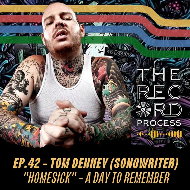 EP. 42 - The making of "Homesick" by A Day To Remember with Tom Denney (Songwriter/Producer/Guitarist)