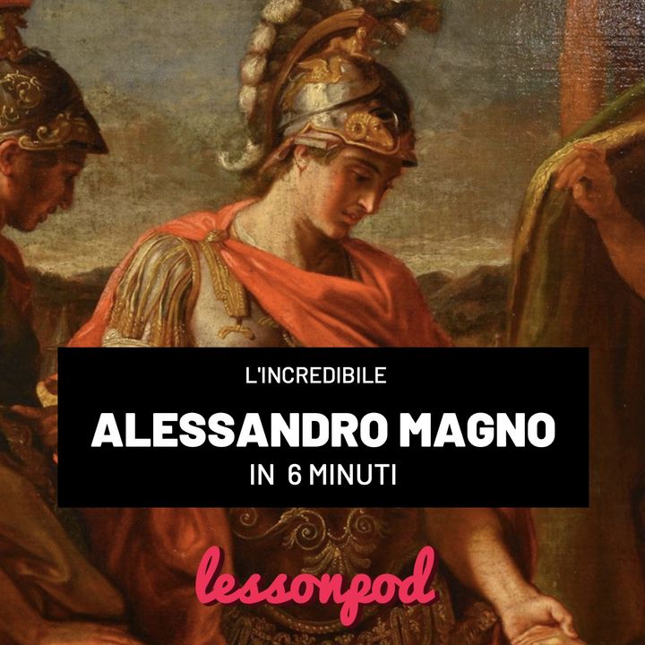 L’incredibile Alessandro Magno in 6 minuti