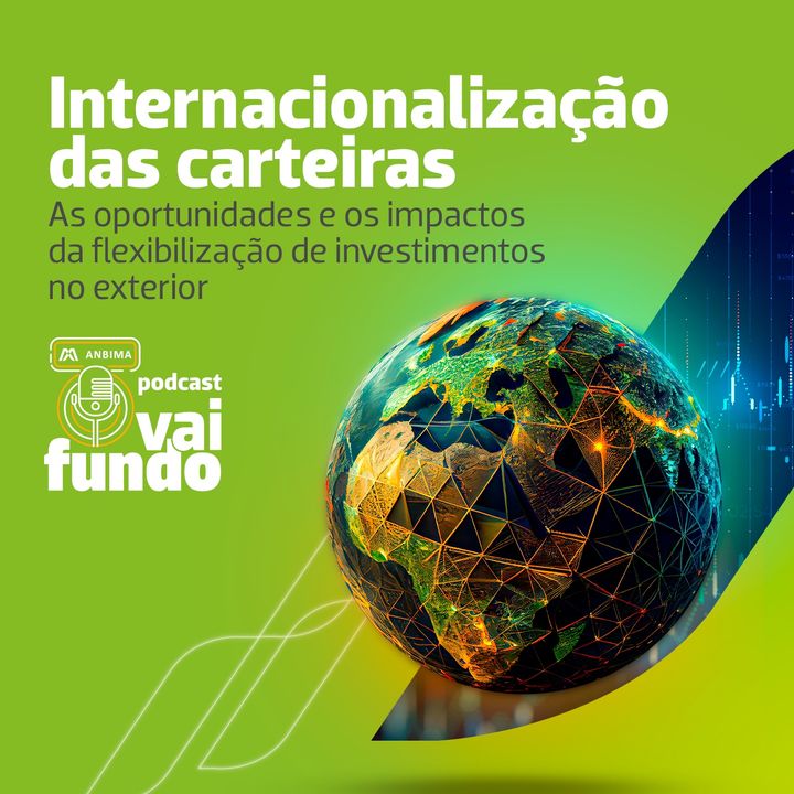 Internacionalização das carteiras - As oportunidades e os impactos da flexibilização de investimentos no exterior