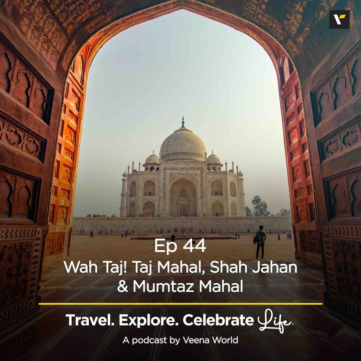 44: Wah Taj! Taj Mahal, Shah Jahan & Mumtaz Mahal