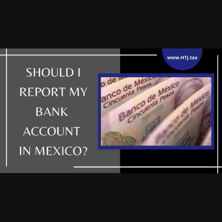 [ HTJ Podcast ] Should I Report My Bank Account in Mexico