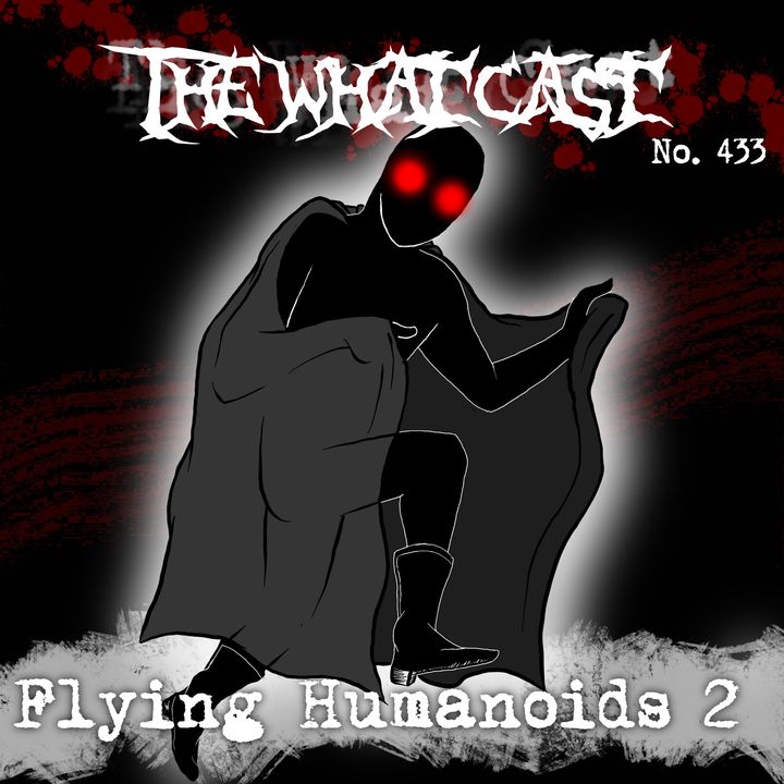 The What Cast #433 - Flying Humanoids 2