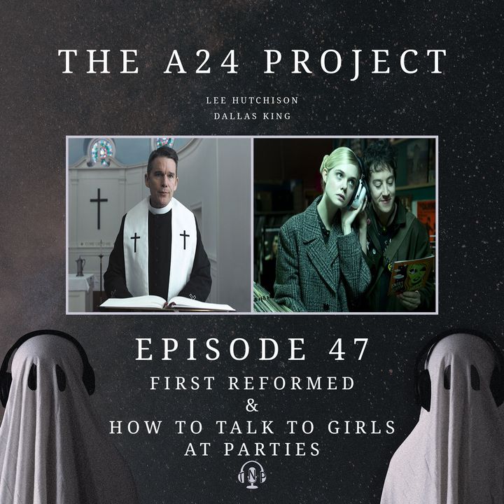 47 - First Reformed & How To Talk To Girls At Parties