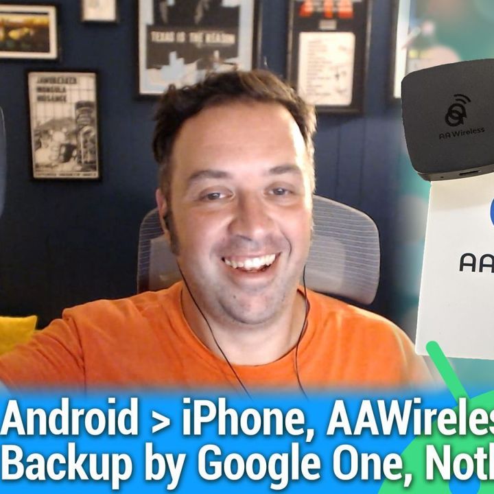 AAA 535: Android > iPhone - Wear OS 3, Galaxy Watch 4, AAWireless review, Backup by Google One, Nothing Ear (1)
