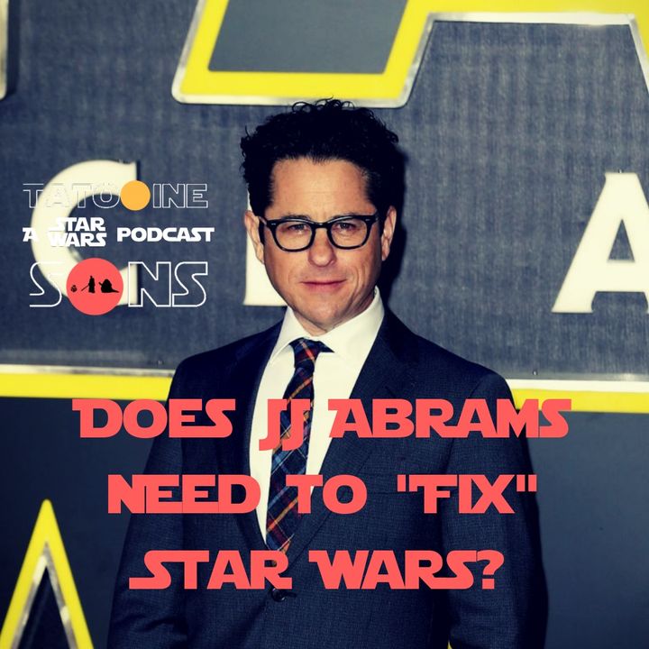 Does JJ Abrams Need to "Fix" Star Wars? (Episode 46)